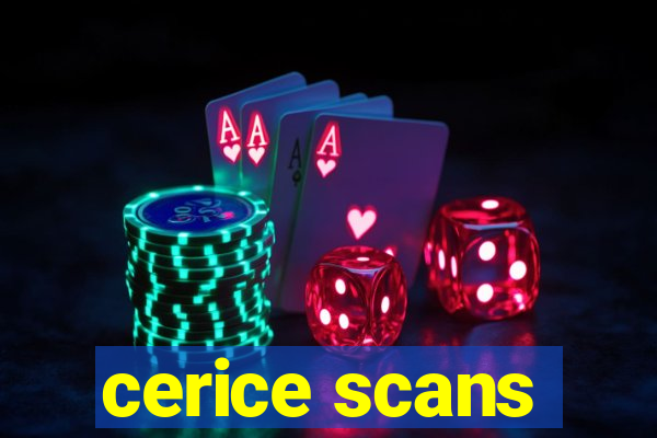 cerice scans